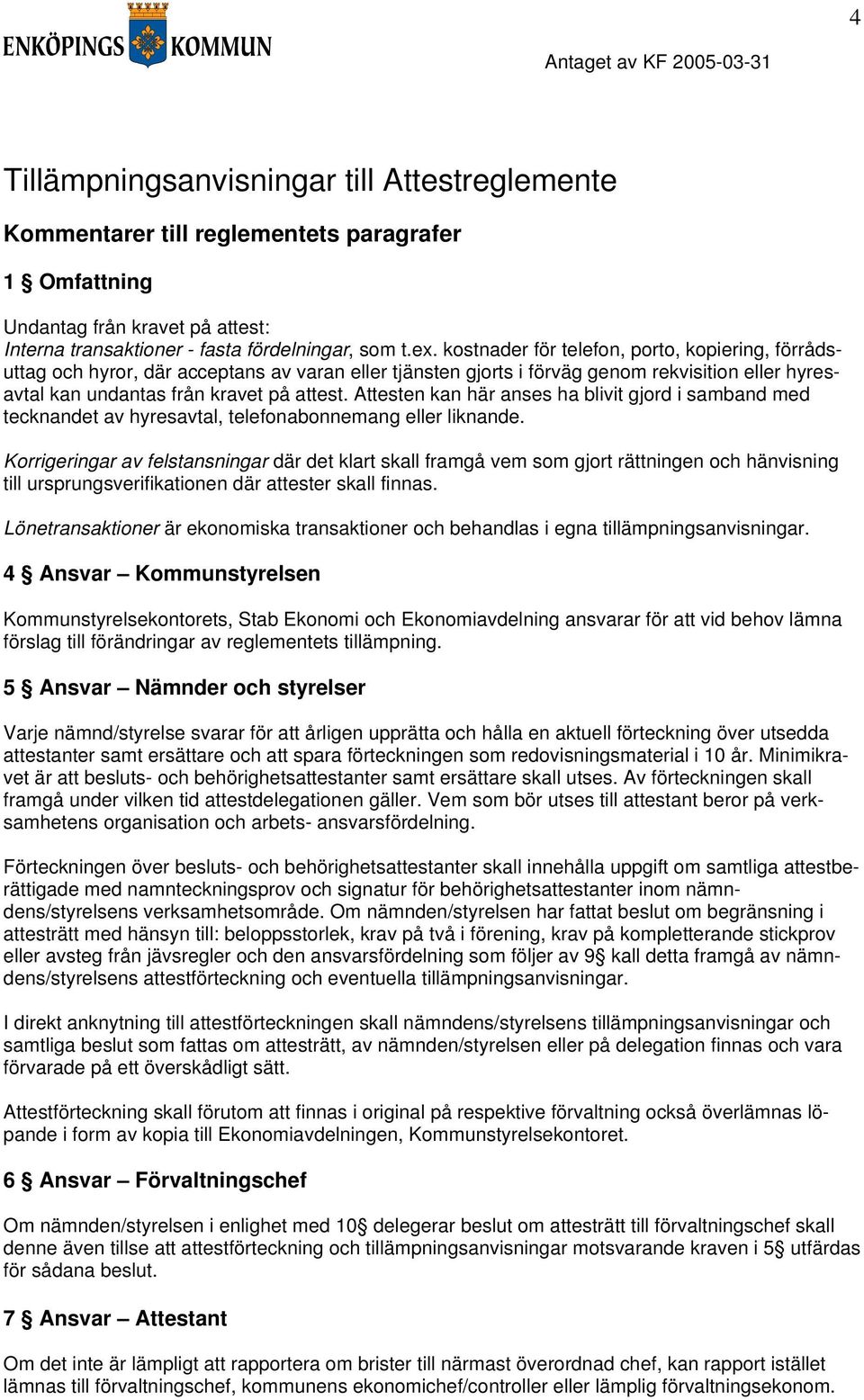 Attesten kan här anses ha blivit gjord i samband med tecknandet av hyresavtal, telefonabonnemang eller liknande.