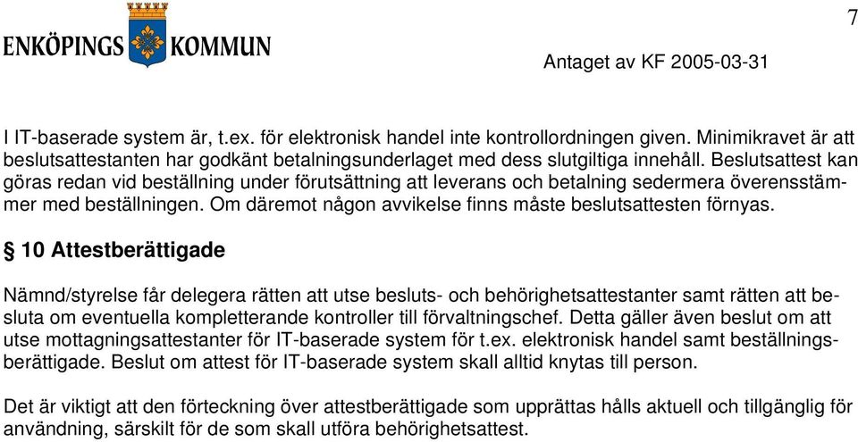 10 Attestberättigade Nämnd/styrelse får delegera rätten att utse besluts- och behörighetsattestanter samt rätten att besluta om eventuella kompletterande kontroller till förvaltningschef.