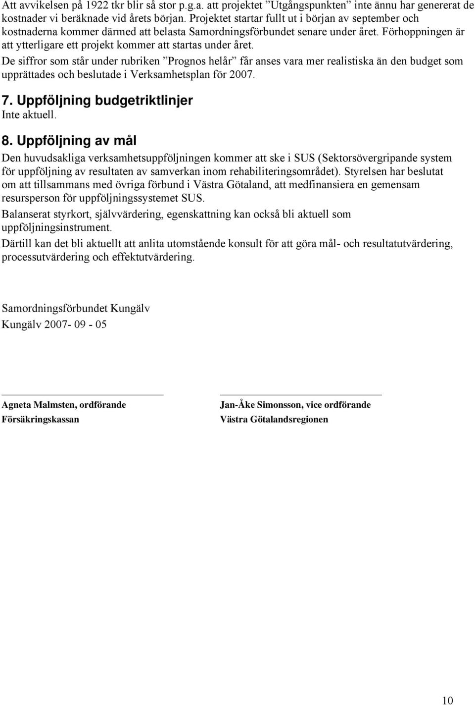 Förhoppningen är att ytterligare ett projekt kommer att startas under året.