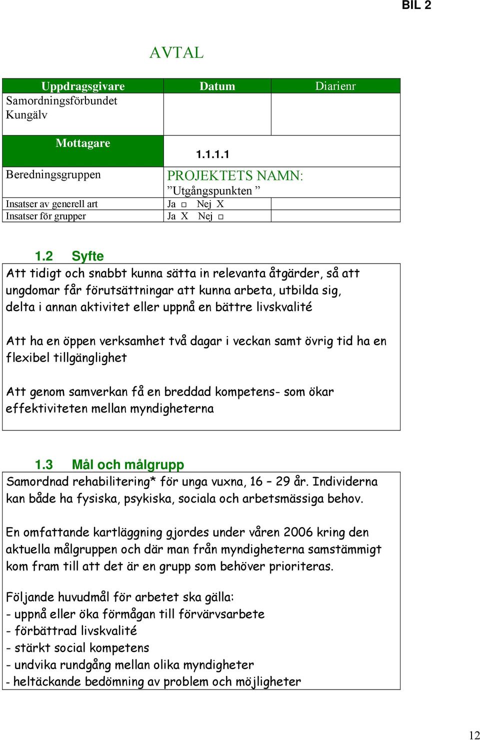 2 Syfte Att tidigt och snabbt kunna sätta in relevanta åtgärder, så att ungdomar får förutsättningar att kunna arbeta, utbilda sig, delta i annan aktivitet eller uppnå en bättre livskvalité Att ha en