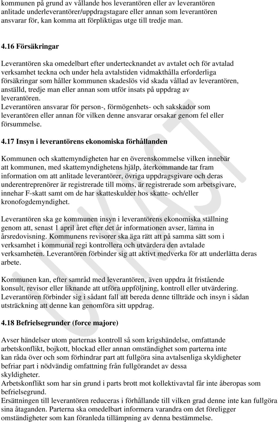 16 Försäkringar Leverantören ska omedelbart efter undertecknandet av avtalet och för avtalad verksamhet teckna och under hela avtalstiden vidmakthålla erforderliga försäkringar som håller kommunen