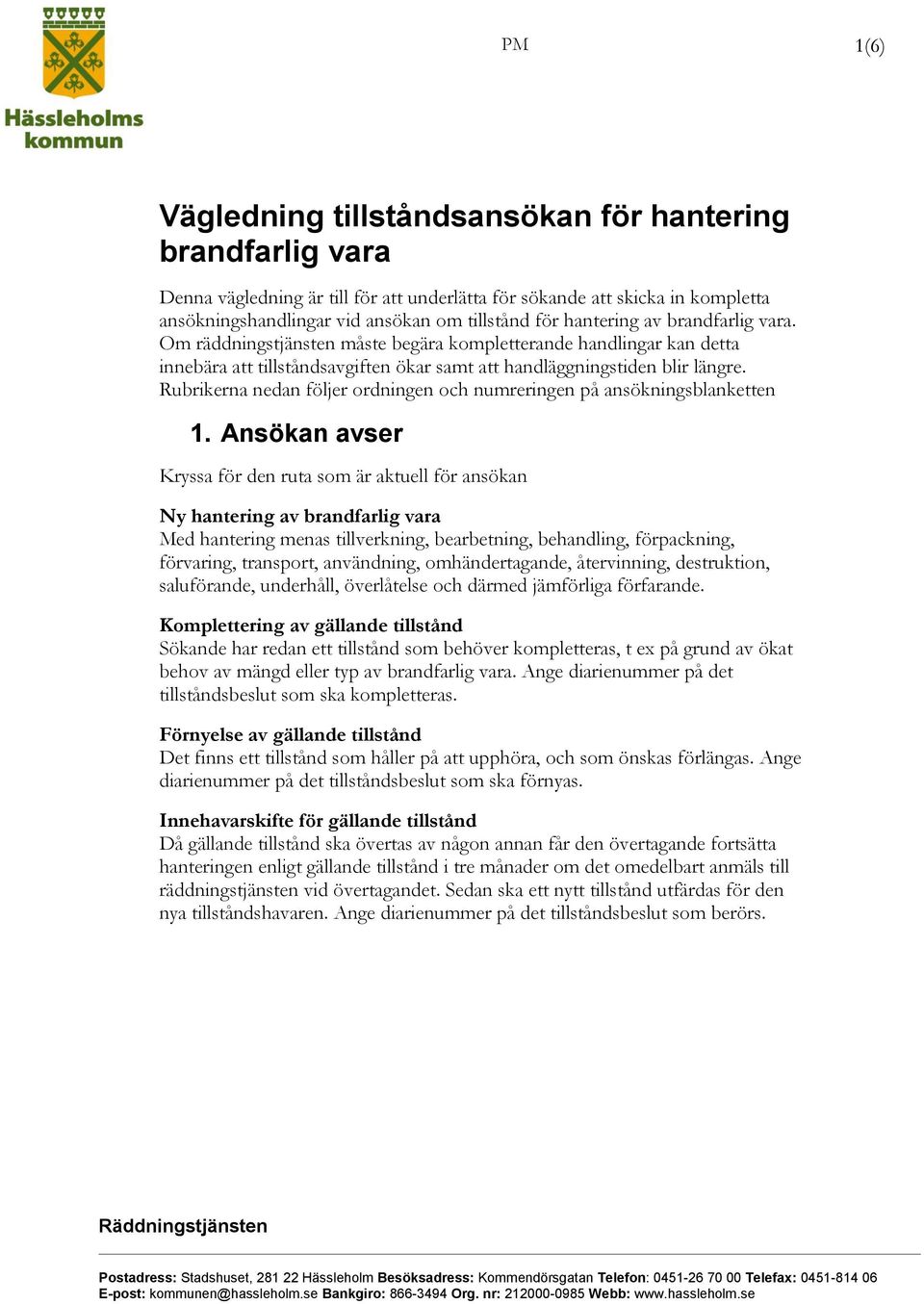Rubrikerna nedan följer ordningen och numreringen på ansökningsblanketten 1.