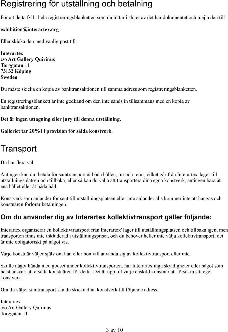 registreringsblanketten. En registreringsblankett är inte godkänd om den inte sänds in tillsammans med en kopia av banktransaktionen. Det är ingen uttagning eller jury till denna utställning.