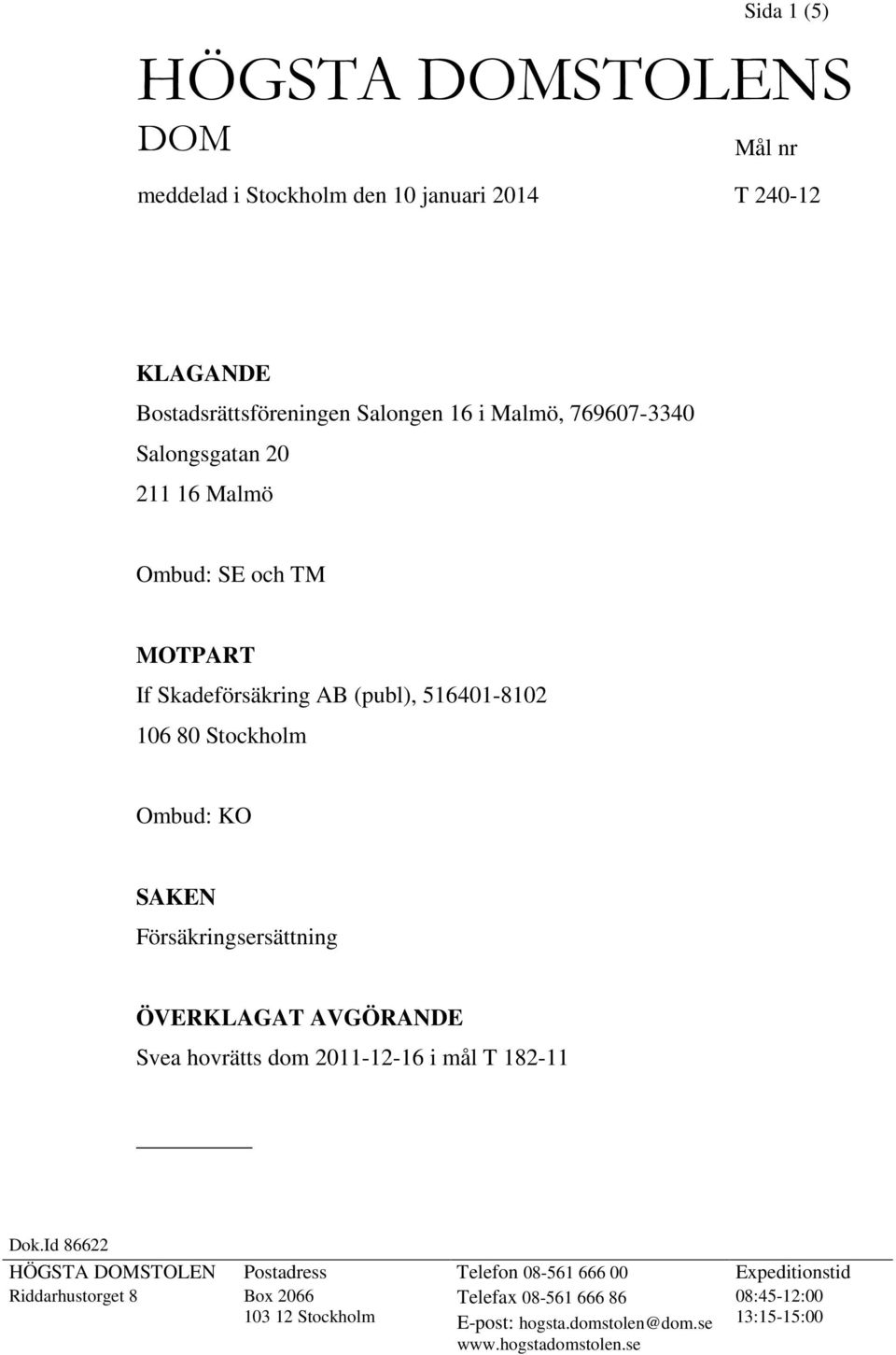 Försäkringsersättning ÖVERKLAGAT AVGÖRANDE Svea hovrätts dom 2011-12-16 i mål T 182-11 Dok.