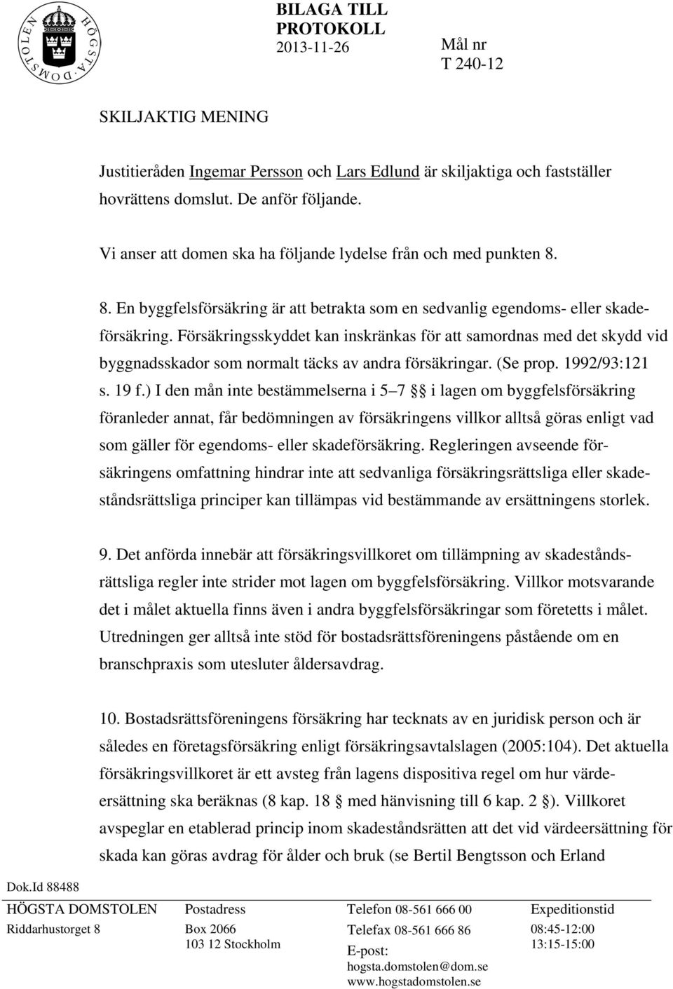 Försäkringsskyddet kan inskränkas för att samordnas med det skydd vid byggnadsskador som normalt täcks av andra försäkringar. (Se prop. 1992/93:121 s. 19 f.