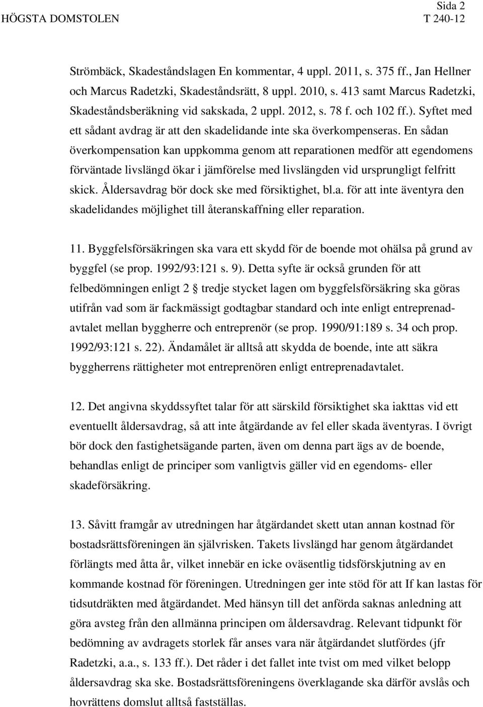 En sådan överkompensation kan uppkomma genom att reparationen medför att egendomens förväntade livslängd ökar i jämförelse med livslängden vid ursprungligt felfritt skick.