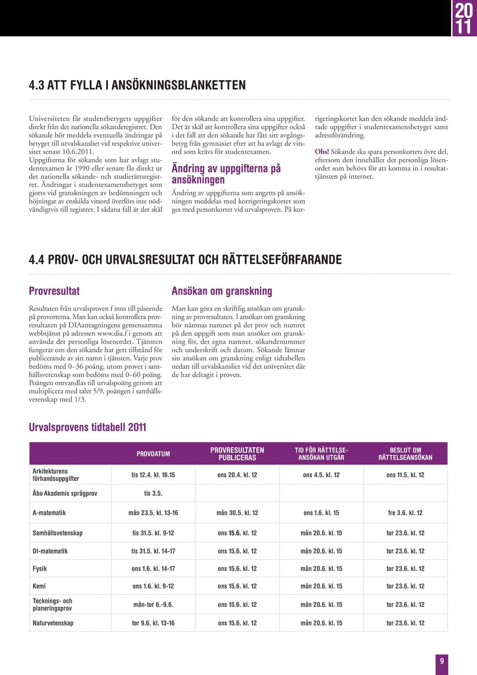 Uppgifterna för sökande som har avlagt studentexamen år 1990 eller senare fås direkt ur det nationella sökande- och studierättsregistret.