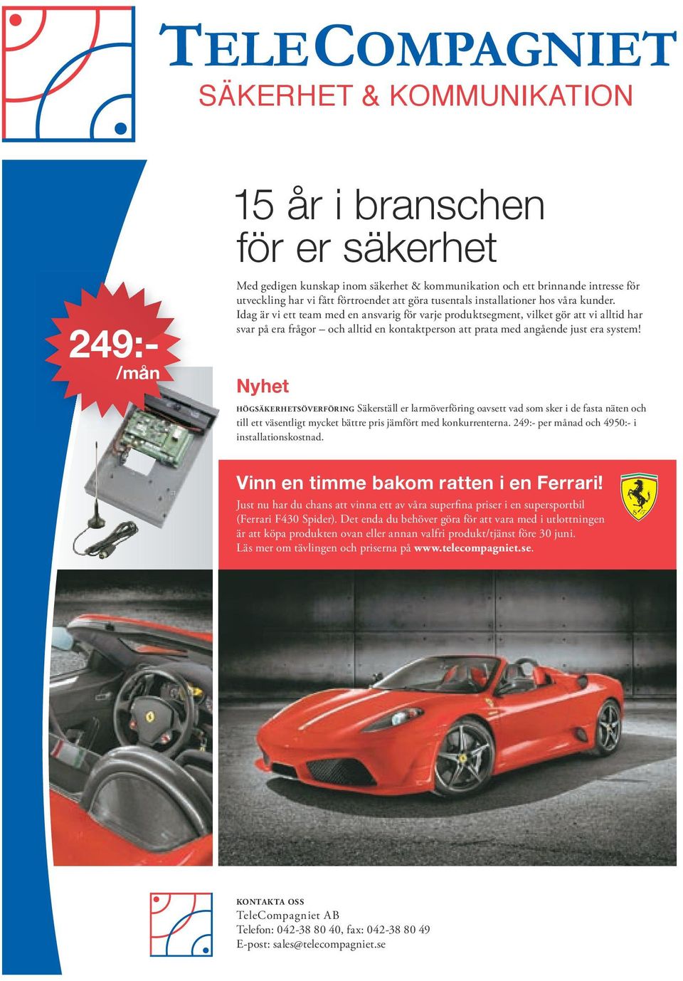 Idag är vi ett team med en ansvarig för varje produktsegment, vilket gör att vi alltid har svar på era frågor och alltid en kontaktperson att prata med angående just era system!