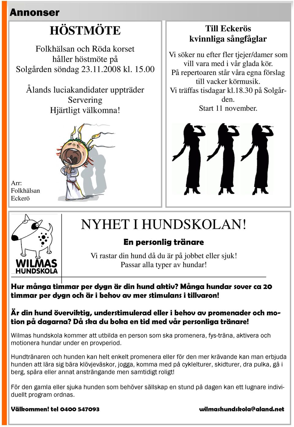 30 på Solgården. Start 11 november. Arr: Folkhälsan Eckerö NYHET I HUNDSKOLAN! En personlig tränare Vi rastar din hund då du är på jobbet eller sjuk! Passar alla typer av hundar!