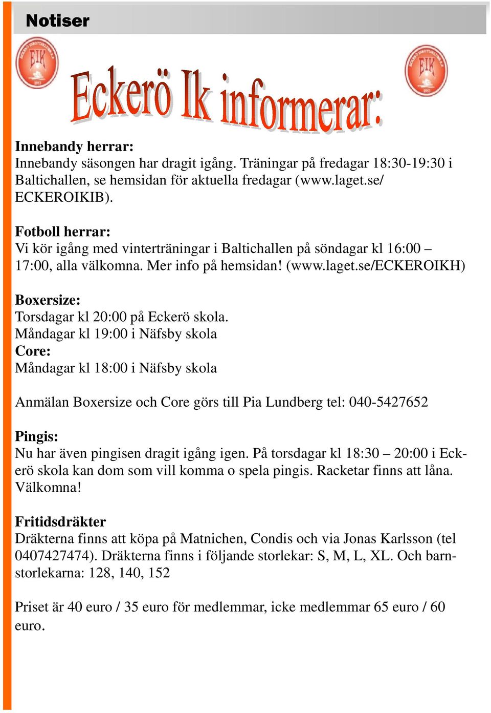 Måndagar kl 19:00 i Näfsby skola Core: Måndagar kl 18:00 i Näfsby skola Anmälan Boxersize och Core görs till Pia Lundberg tel: 040-5427652 Pingis: Nu har även pingisen dragit igång igen.