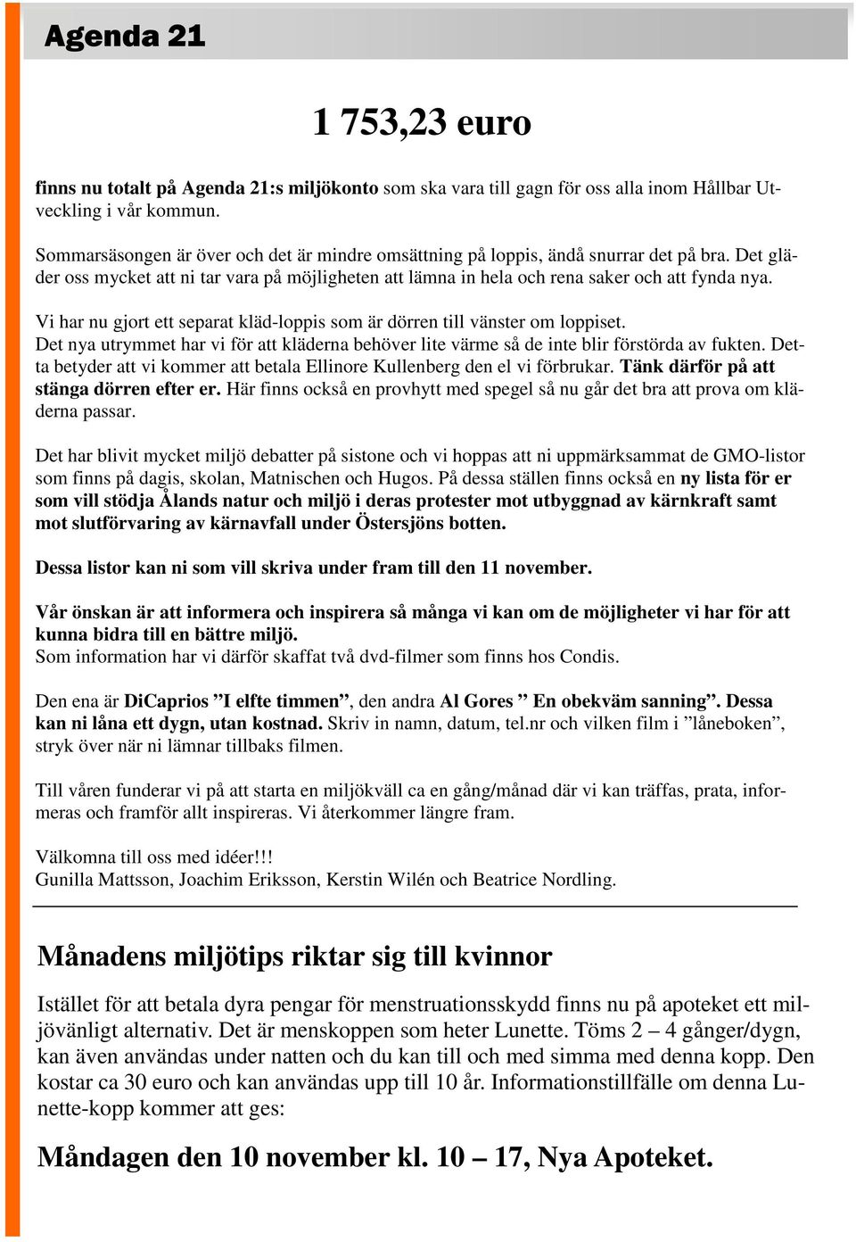 Vi har nu gjort ett separat kläd-loppis som är dörren till vänster om loppiset. Det nya utrymmet har vi för att kläderna behöver lite värme så de inte blir förstörda av fukten.