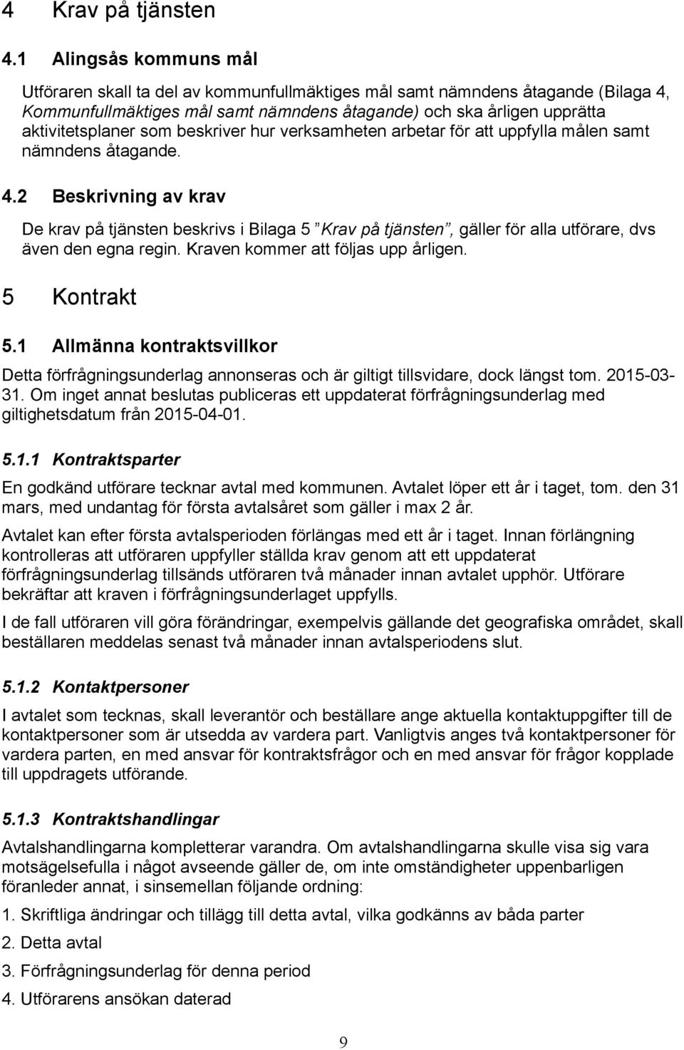 beskriver hur verksamheten arbetar för att uppfylla målen samt nämndens åtagande. 4.
