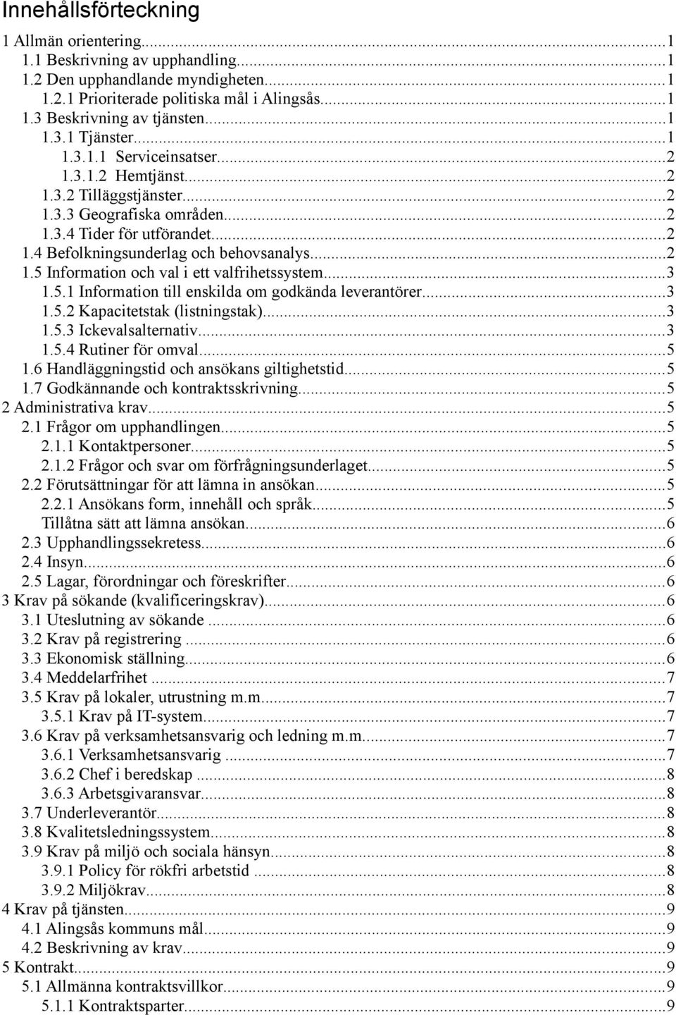 ..3 1.5.1 Information till enskilda om godkända leverantörer...3 1.5.2 Kapacitetstak (listningstak)...3 1.5.3 Ickevalsalternativ...3 1.5.4 Rutiner för omval...5 1.