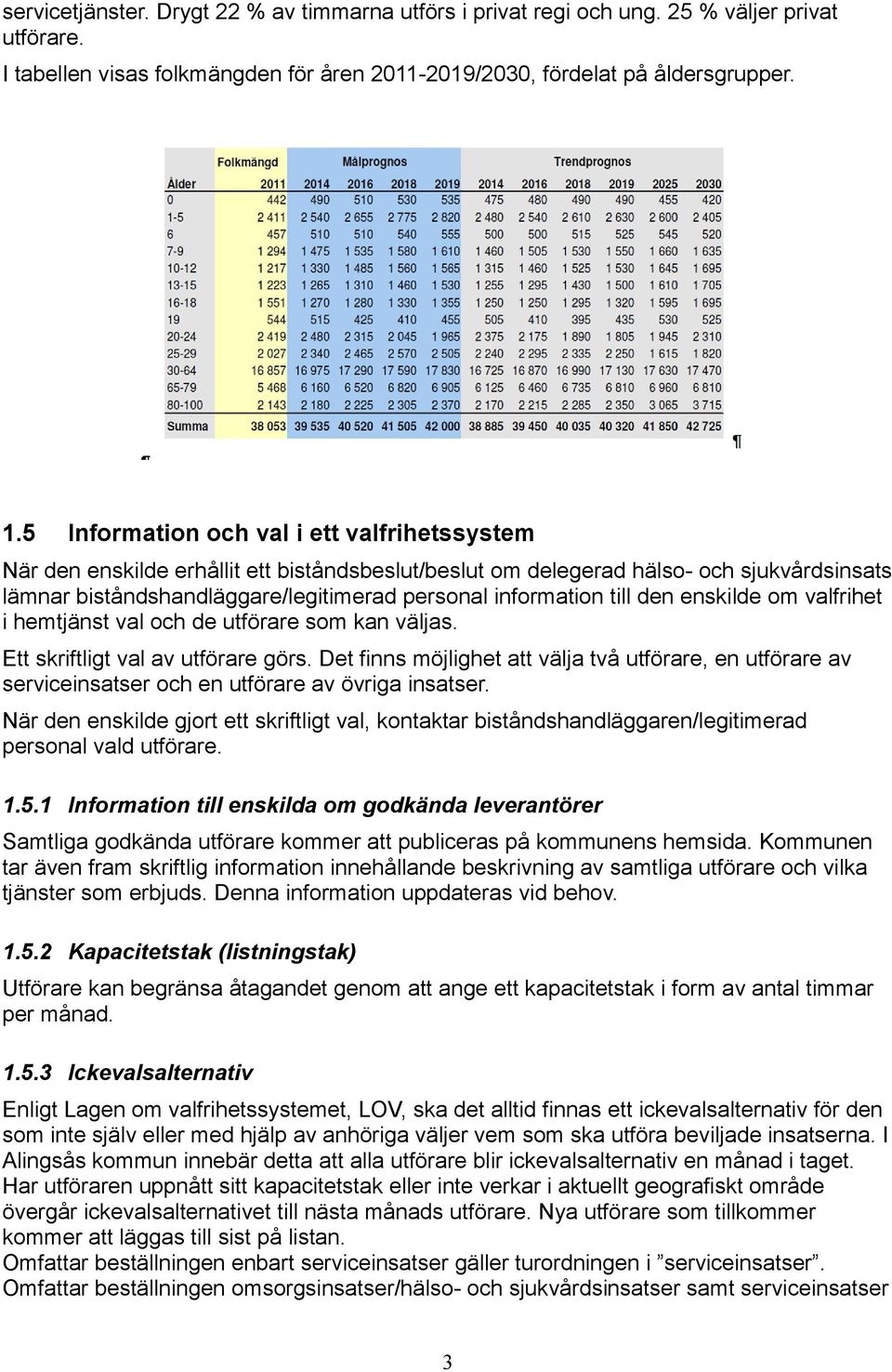 till den enskilde om valfrihet i hemtjänst val och de utförare som kan väljas. Ett skriftligt val av utförare görs.