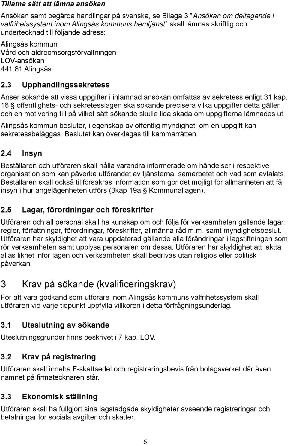 3 Upphandlingssekretess Anser sökande att vissa uppgifter i inlämnad ansökan omfattas av sekretess enligt 31 kap.