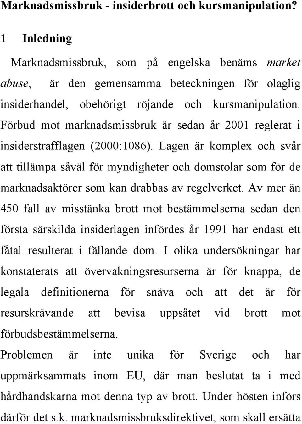 Förbud mot marknadsmissbruk är sedan år 2001 reglerat i insiderstrafflagen (2000:1086).