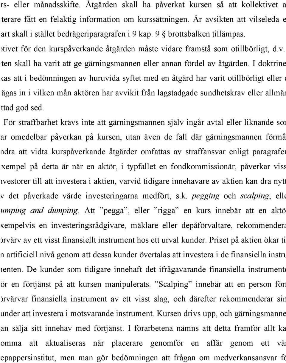 I doktrinen ekas att i bedömningen av huruvida syftet med en åtgärd har varit otillbörligt eller ej vägas in i vilken mån aktören har avvikit från lagstadgade sundhetskrav eller allmänt attad god sed.