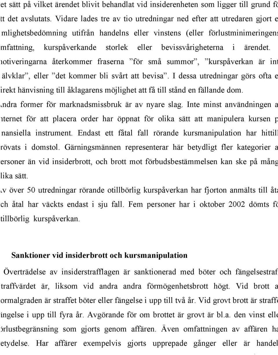 bevissvårigheterna i ärendet. I motiveringarna återkommer fraserna för små summor, kurspåverkan är inte självklar, eller det kommer bli svårt att bevisa.