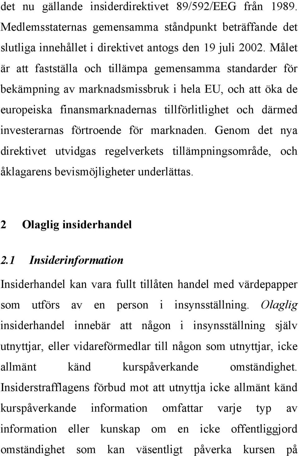 förtroende för marknaden. Genom det nya direktivet utvidgas regelverkets tillämpningsområde, och åklagarens bevismöjligheter underlättas. 2 Olaglig insiderhandel 2.