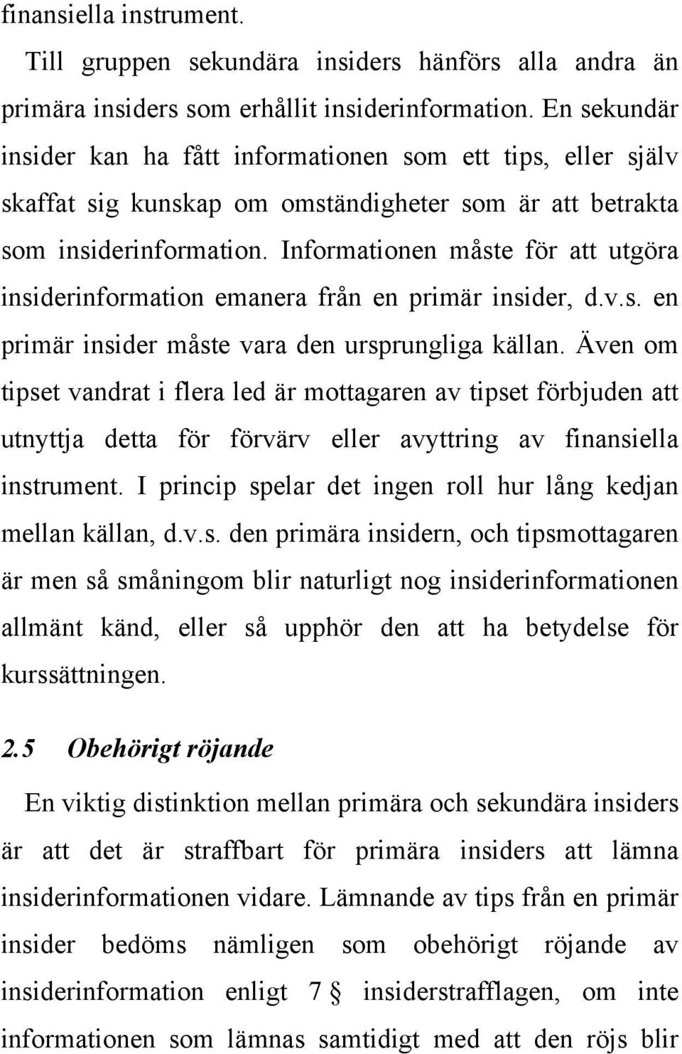 Informationen måste för att utgöra insiderinformation emanera från en primär insider, d.v.s. en primär insider måste vara den ursprungliga källan.