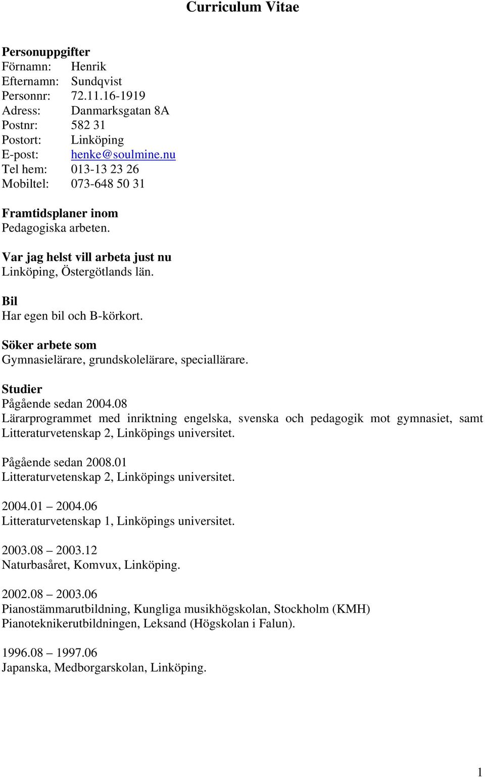 Söker arbete som Gymnasielärare, grundskolelärare, speciallärare. Studier Pågående sedan 04.