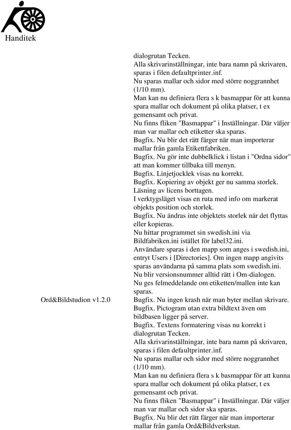 Där väljer man var mallar och etiketter ska sparas. Bugfix. Nu blir det rätt färger när man importerar mallar från gamla Etikettfabriken. Bugfix. Nu gör inte dubbelklick i listan i "Ordna sidor" att man kommer tillbaka till menyn.