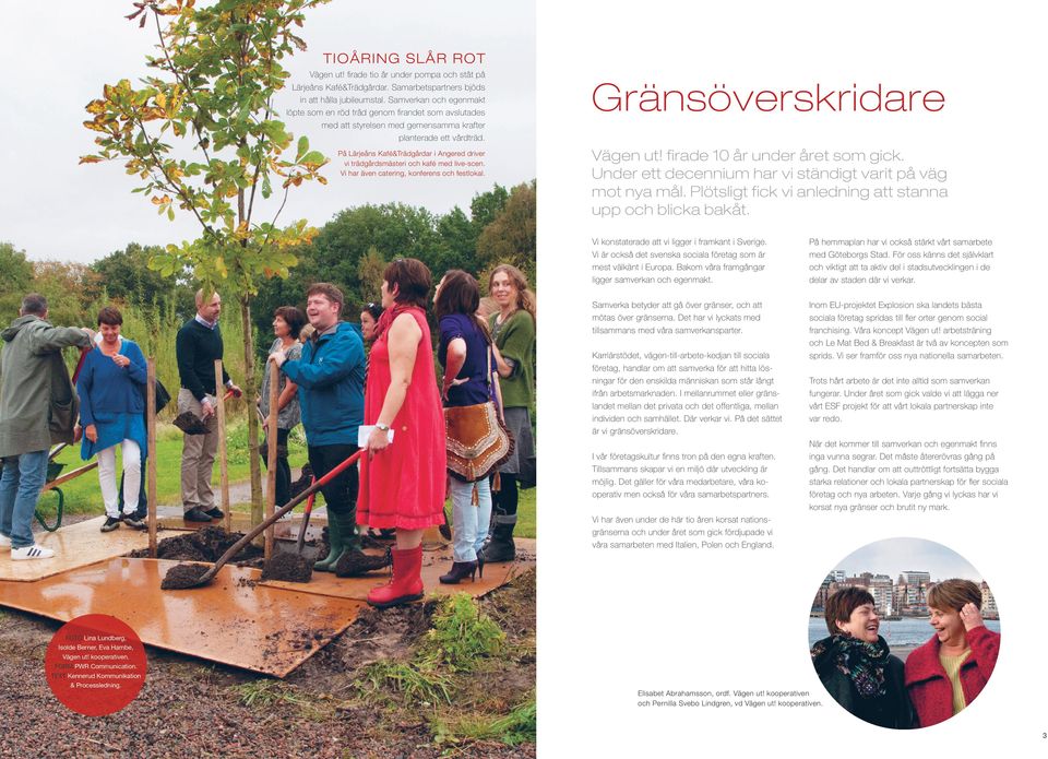 På Lärjeåns Kafé&Trädgårdar i Angered driver vi trädgårdsmästeri och kafé med live-scen. Vi har även catering, konferens och festlokal. Gränsöverskridare Vägen ut! firade 1 år under året som gick.