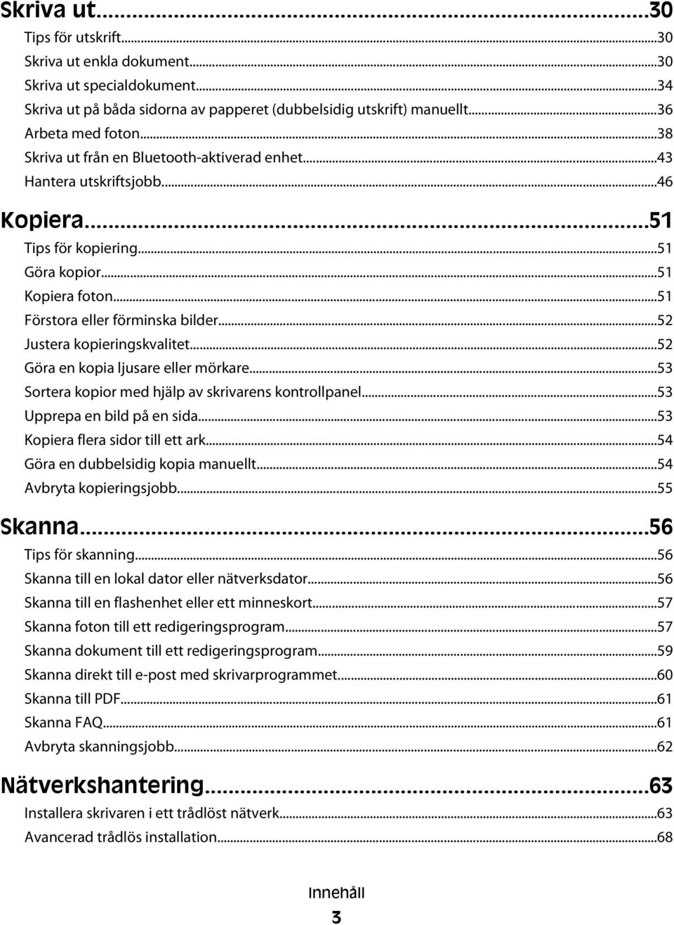 ..52 Justera kopieringskvalitet...52 Göra en kopia ljusare eller mörkare...53 Sortera kopior med hjälp av skrivarens kontrollpanel...53 Upprepa en bild på en sida...53 Kopiera flera sidor till ett ark.