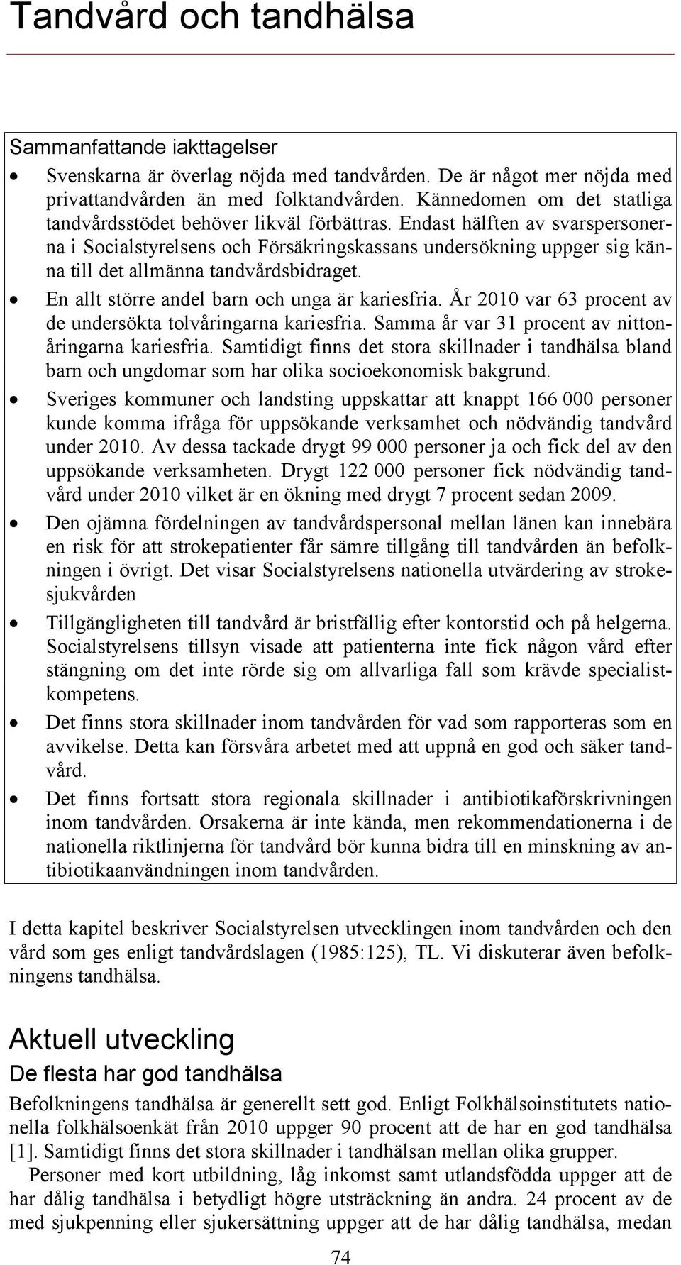 Endast hälften av svarspersonerna i Socialstyrelsens och Försäkringskassans undersökning uppger sig känna till det allmänna tandvårdsbidraget. En allt större andel barn och unga är kariesfria.