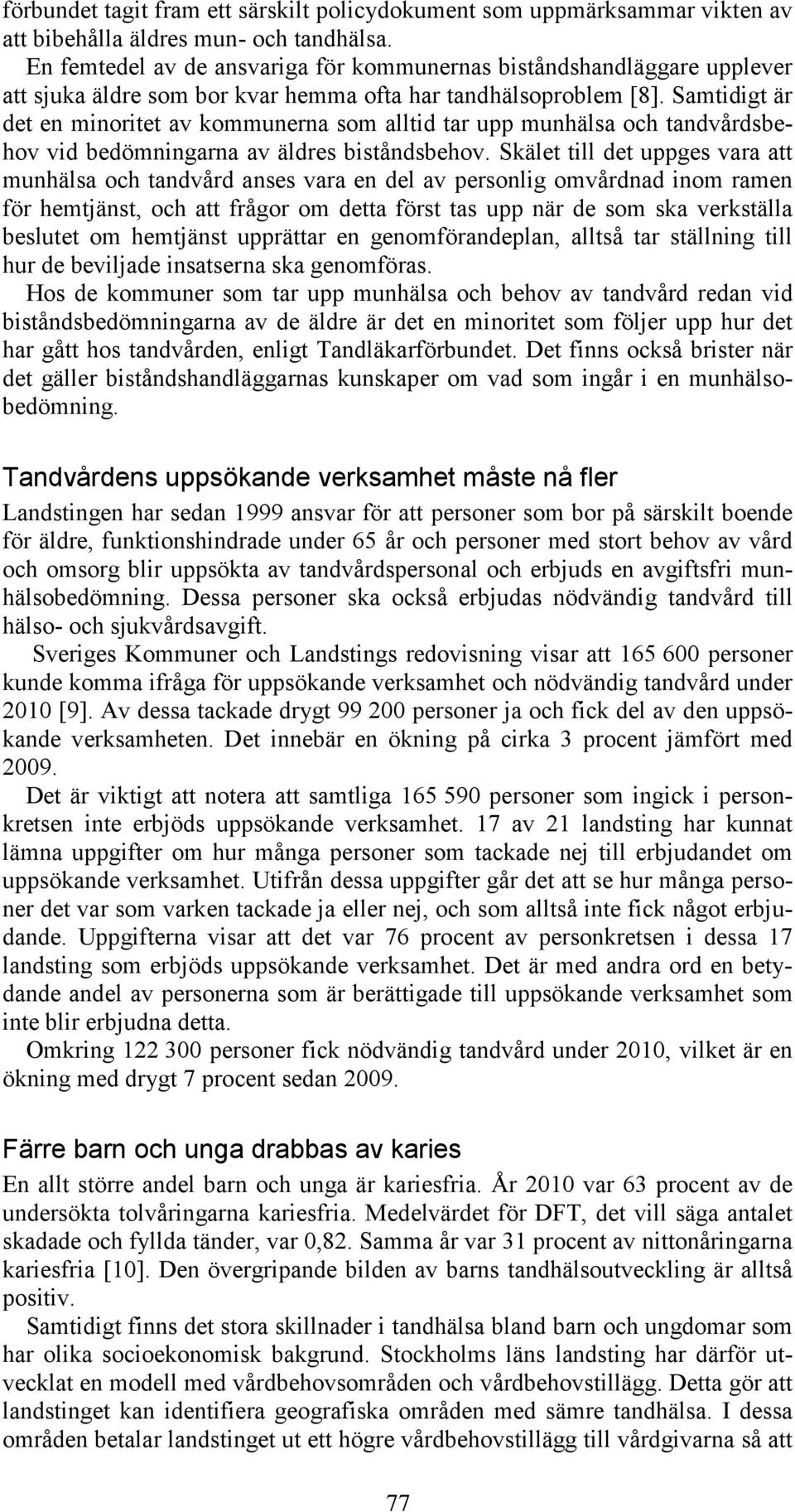 Samtidigt är det en minoritet av kommunerna som alltid tar upp munhälsa och tandvårdsbehov vid bedömningarna av äldres biståndsbehov.