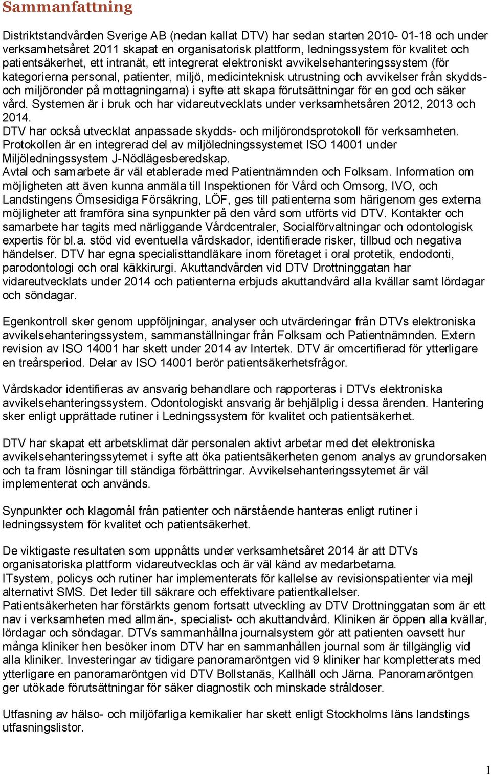 på mottagningarna) i syfte att skapa förutsättningar för en god och säker vård. Systemen är i bruk och har vidareutvecklats under verksamhetsåren 2012, 2013 och 2014.