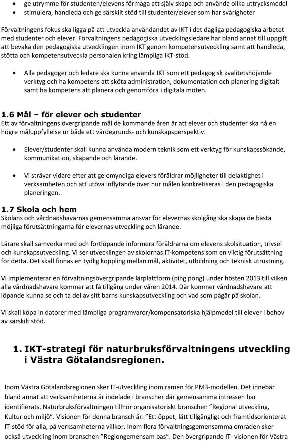 Förvaltningens pedagogiska utvecklingsledare har bland annat till uppgift att bevaka den pedagogiska utvecklingen inom IKT genom kompetensutveckling samt att handleda, stötta och kompetensutveckla