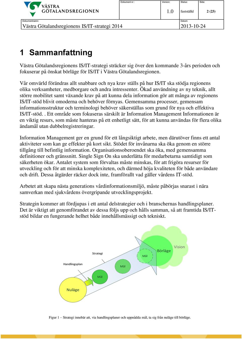 Ökad användning av ny teknik, allt större mobilitet samt växande krav på att kunna dela information gör att många av regionens IS/IT-stöd blivit omoderna och behöver förnyas.