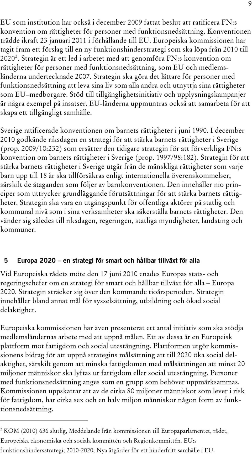 Strategin är ett led i arbetet med att genomföra FN:s konvention om rättigheter för personer med funktionsnedsättning, som EU och medlemsländerna undertecknade 2007.