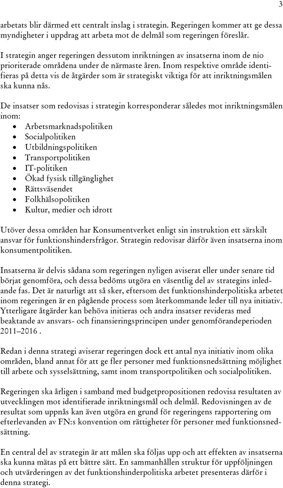 Inom respektive område identifieras på detta vis de åtgärder som är strategiskt viktiga för att inriktningsmålen ska kunna nås.