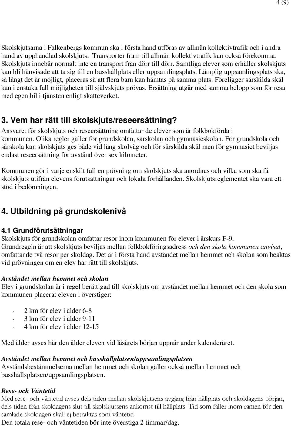 Samtliga elever som erhåller skolskjuts kan bli hänvisade att ta sig till en busshållplats eller uppsamlingsplats.