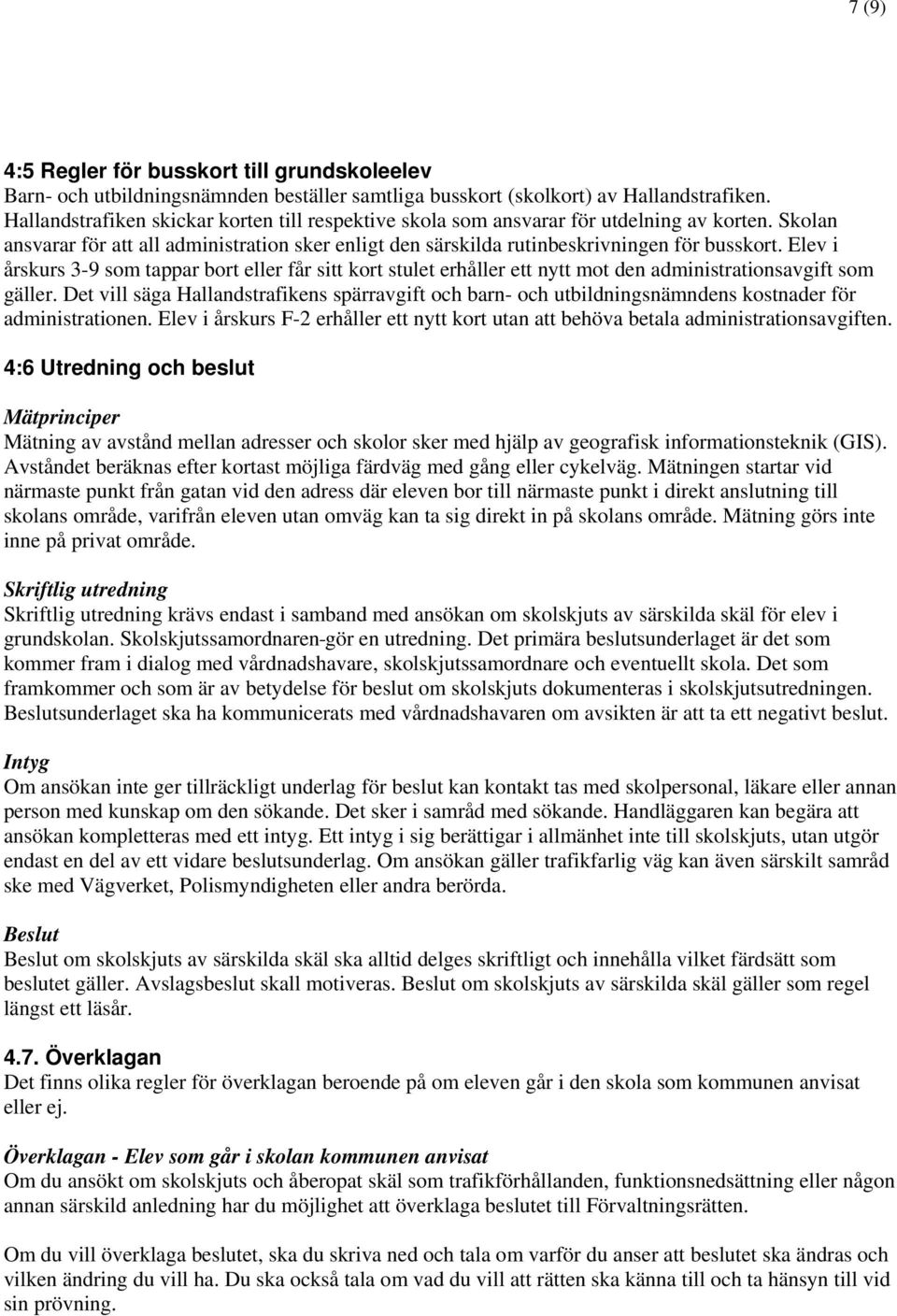 Elev i årskurs 3-9 som tappar bort eller får sitt kort stulet erhåller ett nytt mot den administrationsavgift som gäller.