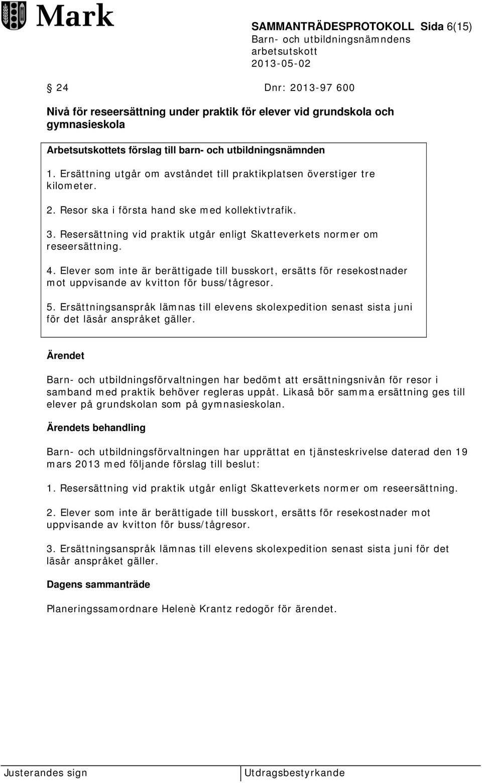 Resersättning vid praktik utgår enligt Skatteverkets normer om reseersättning. 4. Elever som inte är berättigade till busskort, ersätts för resekostnader mot uppvisande av kvitton för buss/tågresor.