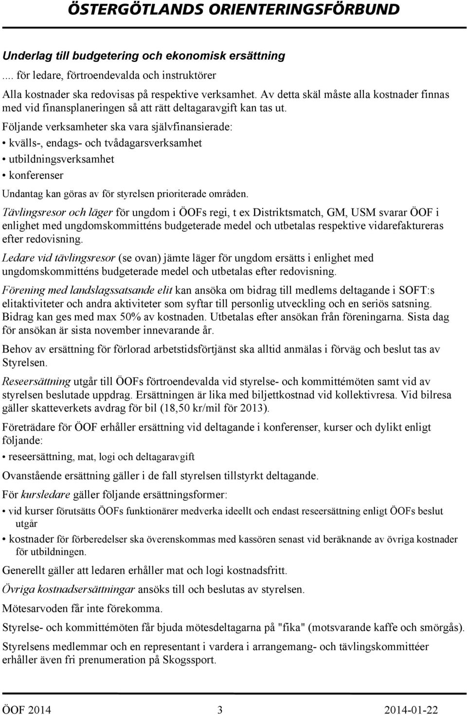 Följande verksamheter ska vara självfinansierade: kvälls-, endags- och tvådagarsverksamhet utbildningsverksamhet konferenser Undantag kan göras av för styrelsen prioriterade områden.