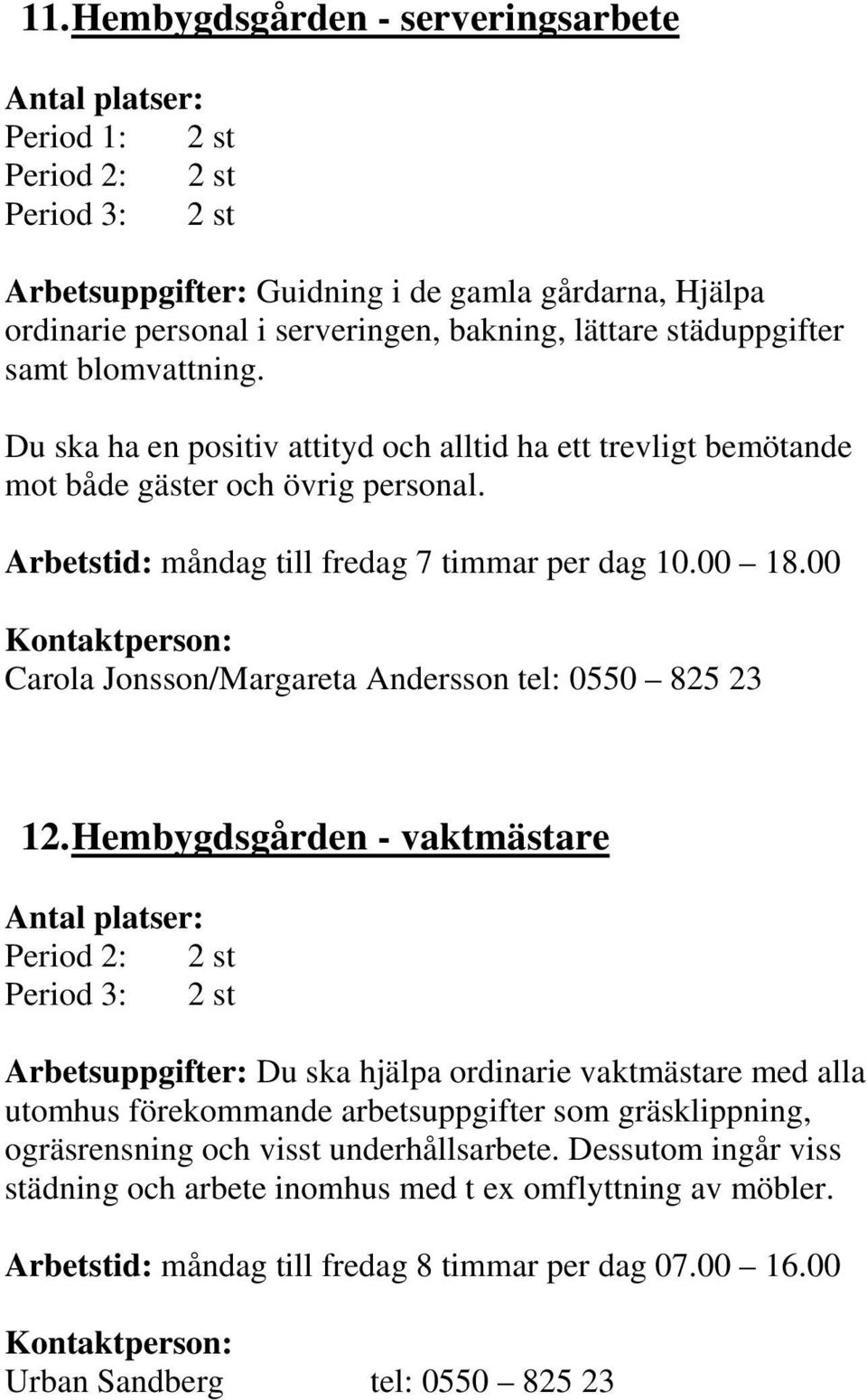 00 Carola Jonsson/Margareta Andersson tel: 0550 825 23 12.