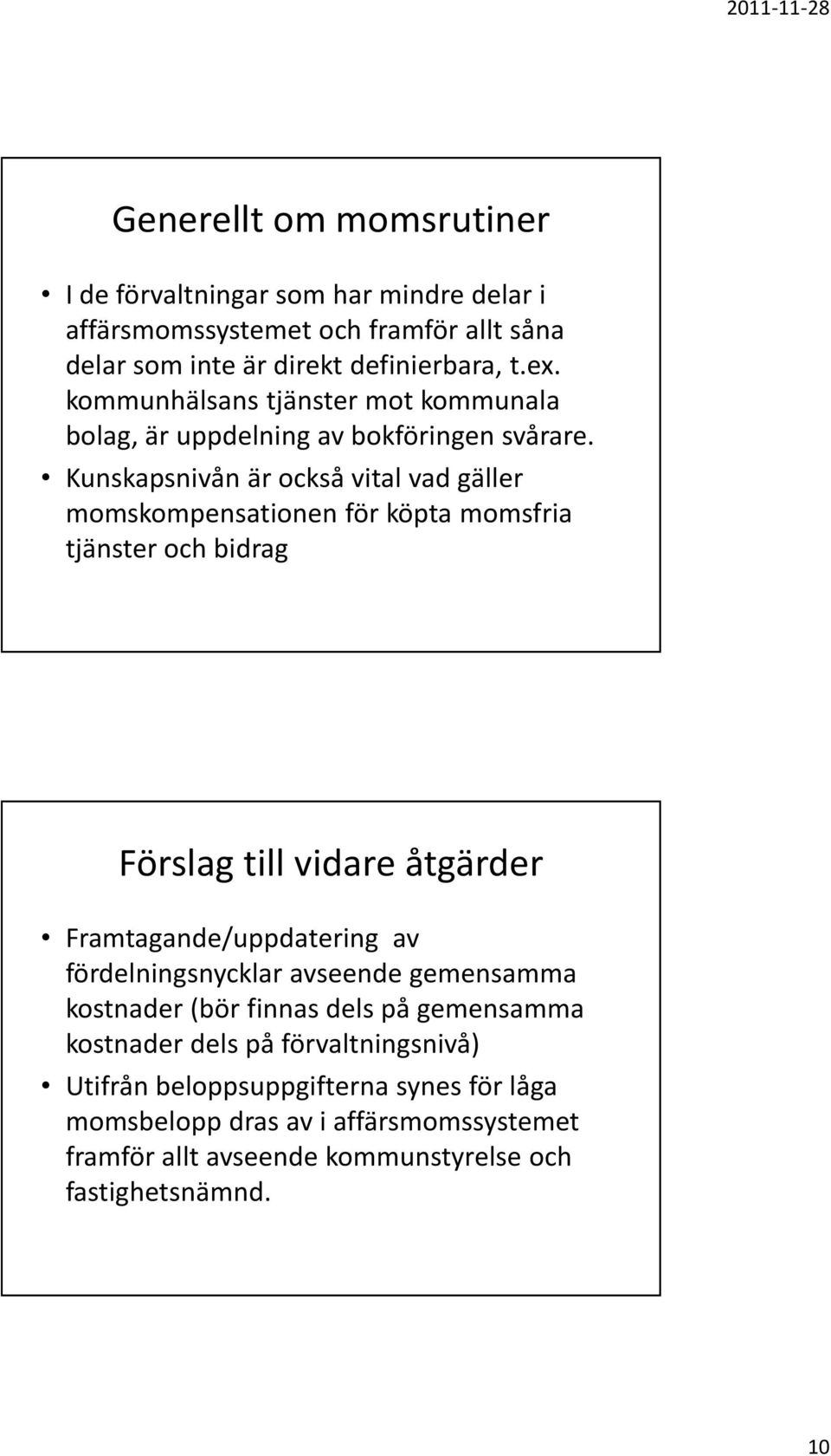 Kunskapsnivån är också vital vad gäller momskompensationen för köpta momsfria tjänster och bidrag Förslag till vidare åtgärder Framtagande/uppdatering av