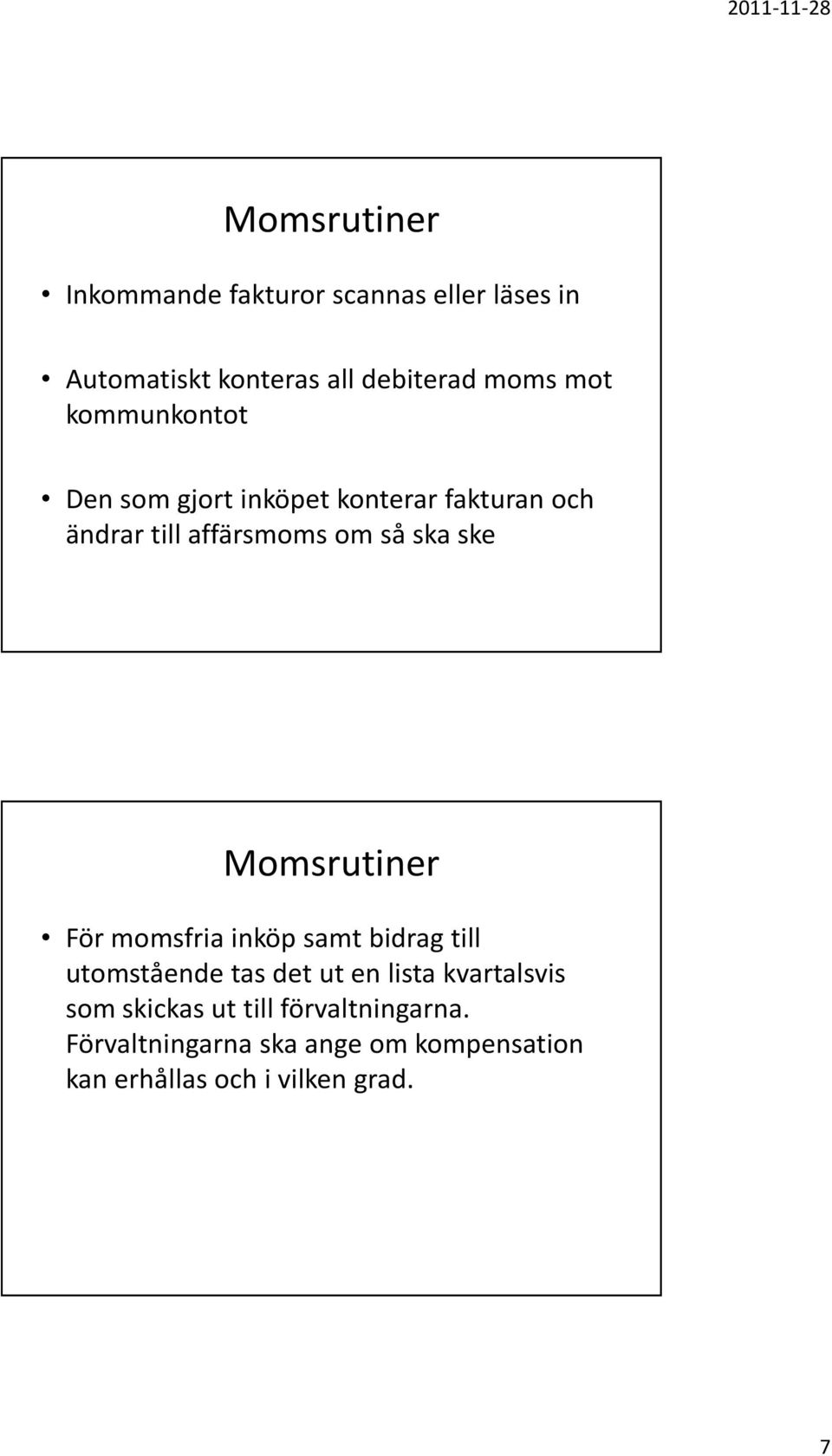 Momsrutiner För momsfria inköp samt bidrag till utomstående tas det ut en lista kvartalsvis som