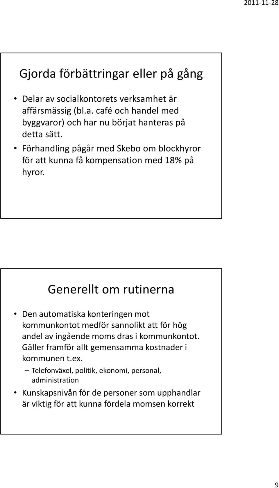 Generellt om rutinerna Den automatiska konteringen mot kommunkontot medför sannolikt att för hög andel av ingående moms dras i kommunkontot.