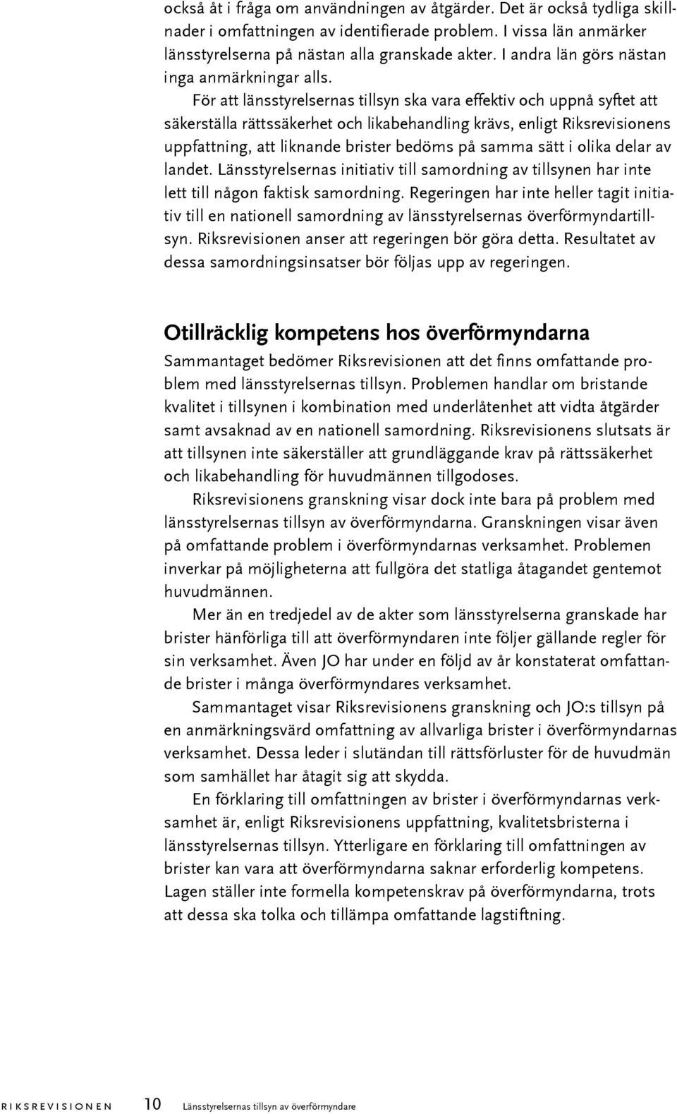 För att länsstyrelsernas tillsyn ska vara effektiv och uppnå syftet att säkerställa rättssäkerhet och likabehandling krävs, enligt Riksrevisionens uppfattning, att liknande brister bedöms på samma