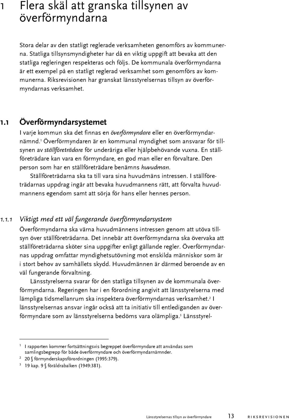 De kommunala överförmyndarna är ett exempel på en statligt reglerad verksamhet som genomförs av kommunerna. Riksrevisionen har granskat länsstyrelsernas tillsyn av överförmyndarnas verksamhet. 1.