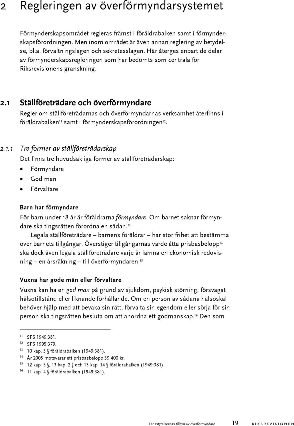 1 Ställföreträdare och överförmyndare Regler om ställföreträdarnas och överförmyndarnas verksamhet återfinns i föräldrabalken 11 samt i förmynderskapsförordningen 12. 2.1.1 Tre former av ställföreträdarskap Det finns tre huvudsakliga former av ställföreträdarskap: Förmyndare God man Förvaltare Barn har förmyndare För barn under 18 år är föräldrarna förmyndare.