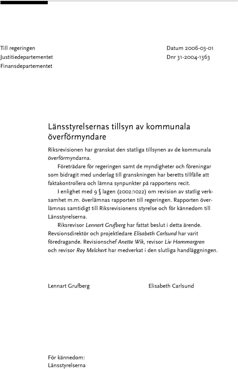 Företrädare för regeringen samt de myndigheter och föreningar som bidragit med underlag till granskningen har beretts tillfälle att faktakontrollera och lämna synpunkter på rapportens recit.
