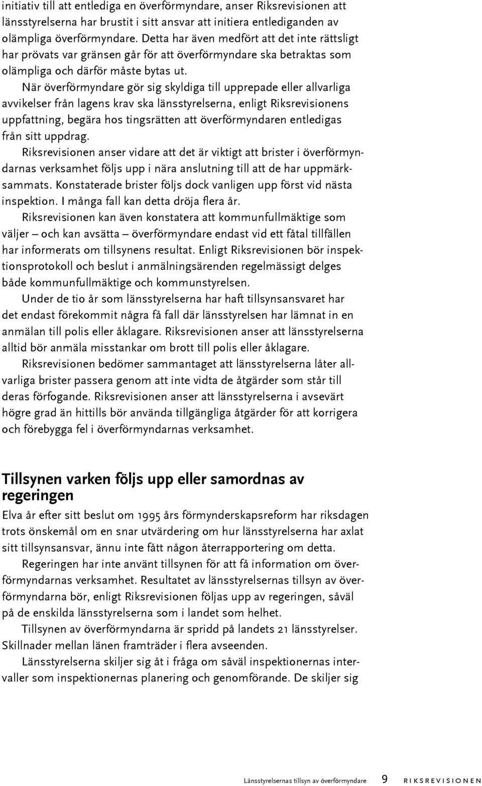 När överförmyndare gör sig skyldiga till upprepade eller allvarliga avvikelser från lagens krav ska länsstyrelserna, enligt Riksrevisionens uppfattning, begära hos tingsrätten att överförmyndaren