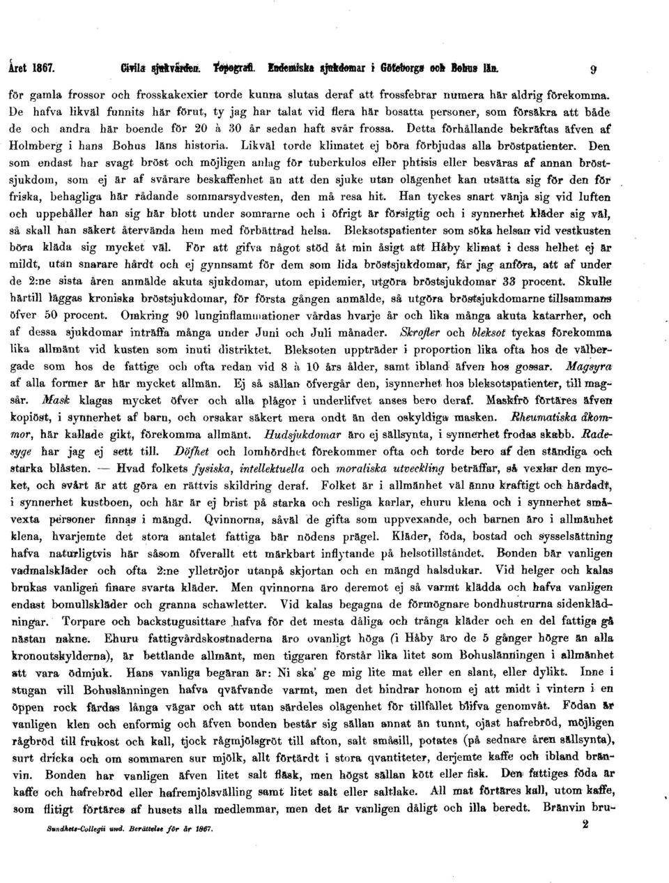Detta förhållande bekräftas äfven af Holmberg i hans Bohus läns historia. Likväl torde klimatet ej böra förbjudas alla bröstpatienter.