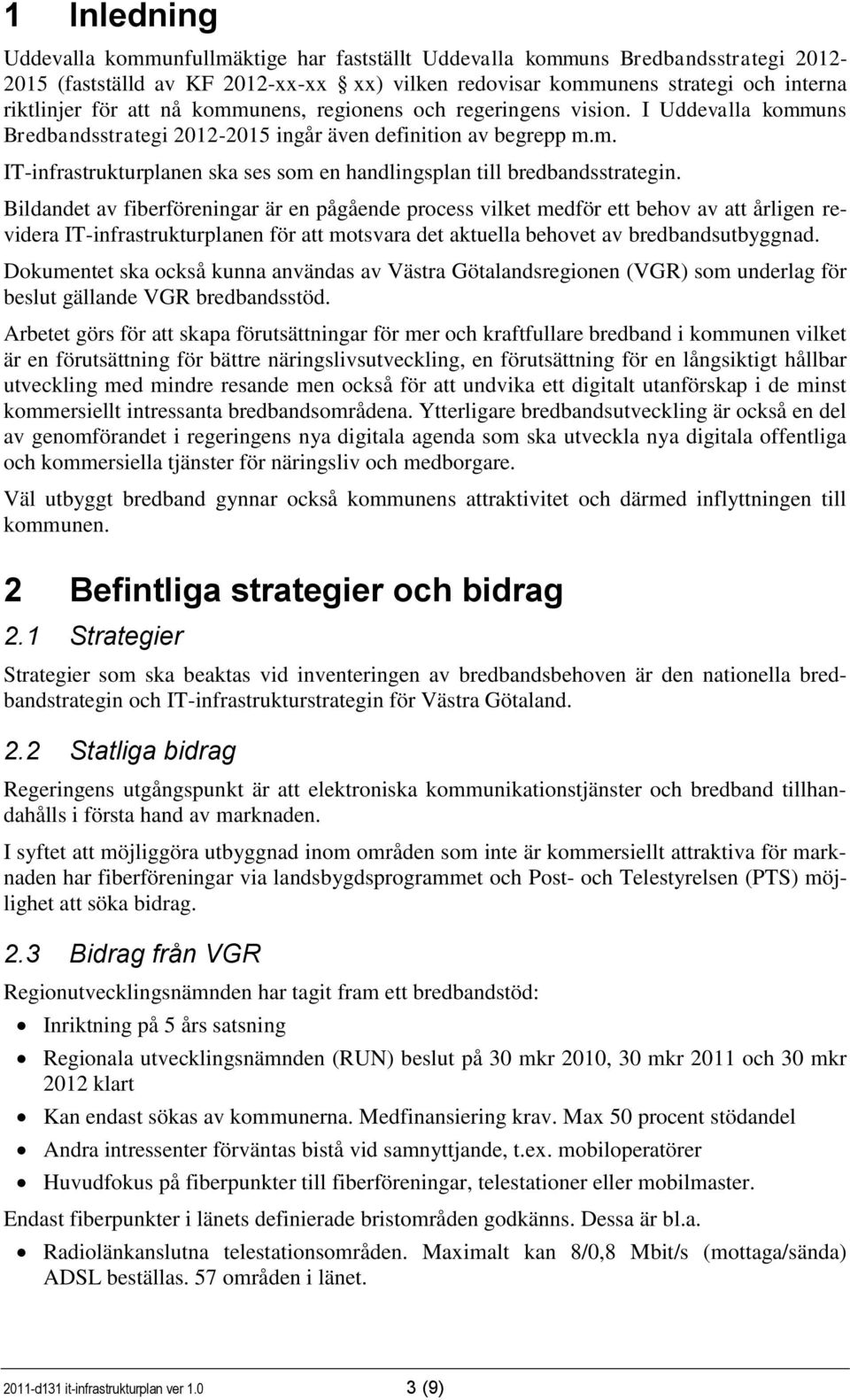 Bildandet av fiberföreningar är en pågående process vilket medför ett behov av att årligen revidera IT-infrastrukturplanen för att motsvara det aktuella behovet av bredbandsutbyggnad.